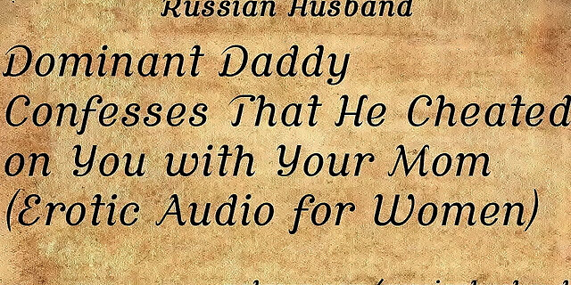 blowjob,cheating,dirty,erotic,father,female orgasm,mature,milf,moaning,mom,orgasm,rough,russian,talk